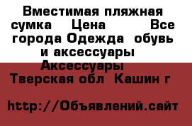 Вместимая пляжная сумка. › Цена ­ 200 - Все города Одежда, обувь и аксессуары » Аксессуары   . Тверская обл.,Кашин г.